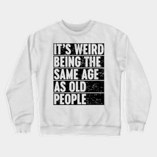 It's Weird Being The Same Age As Old People Crewneck Sweatshirt